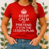 Keep Calm And Pretend It's On The Lesson Plan Womens T-Shirt