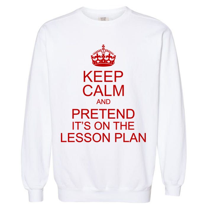 Keep Calm And Pretend It's On The Lesson Plan Garment-Dyed Sweatshirt