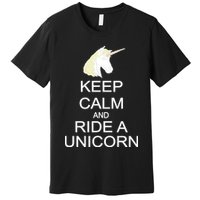 Keep Calm and Ride A Unicorn Premium T-Shirt