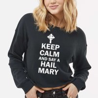 Keep Calm And Say A Hail Mary Cropped Pullover Crew