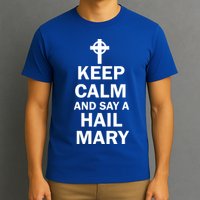 Keep Calm And Say A Hail Mary T-Shirt