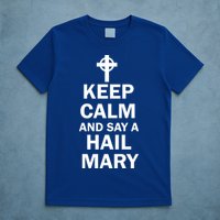 Keep Calm And Say A Hail Mary T-Shirt