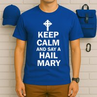 Keep Calm And Say A Hail Mary T-Shirt