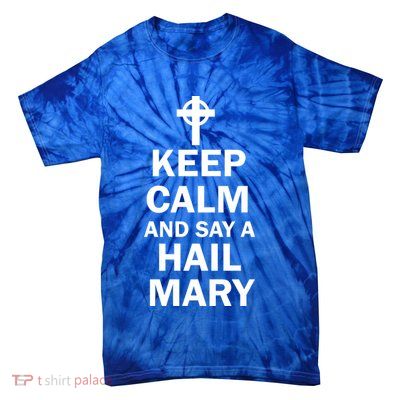 Keep Calm And Say A Hail Mary Tie-Dye T-Shirt