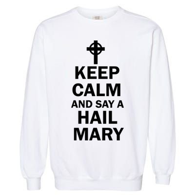 Keep Calm And Say A Hail Mary Garment-Dyed Sweatshirt