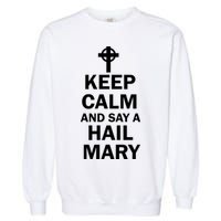 Keep Calm And Say A Hail Mary Garment-Dyed Sweatshirt