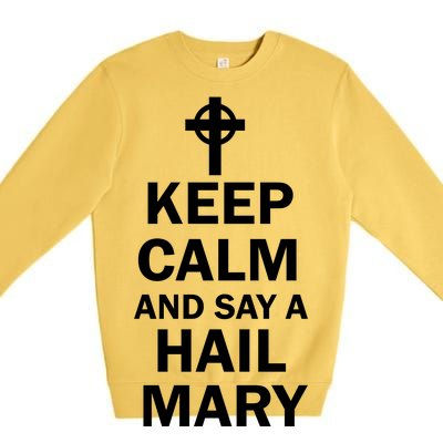 Keep Calm And Say A Hail Mary Religion Premium Crewneck Sweatshirt