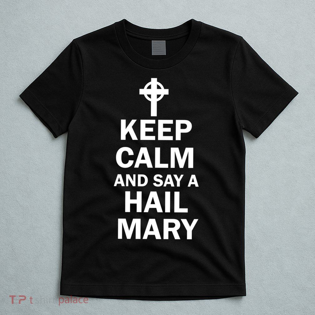 Keep Calm And Say A Hail Mary Religion T-Shirt