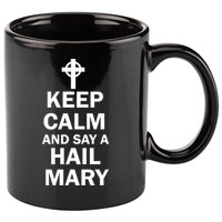 Keep Calm And Say A Hail Mary Religion 11oz C Handle Ceramic Mug