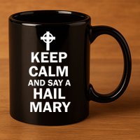 Keep Calm And Say A Hail Mary Religion 11oz C Handle Ceramic Mug