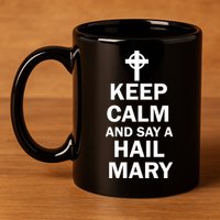 Keep Calm And Say A Hail Mary Religion 11oz C Handle Ceramic Mug
