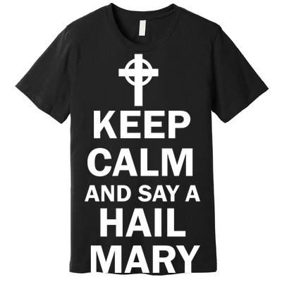 Keep Calm And Say A Hail Mary Religion Premium T-Shirt