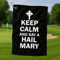 Keep Calm And Say A Hail Mary Religion Golf Towel