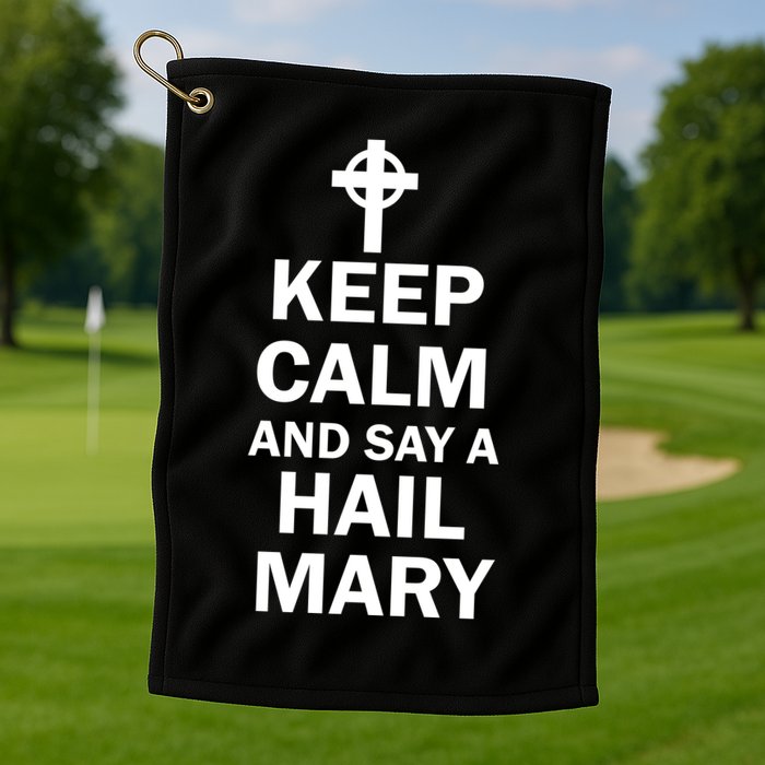 Keep Calm And Say A Hail Mary Religion Golf Towel