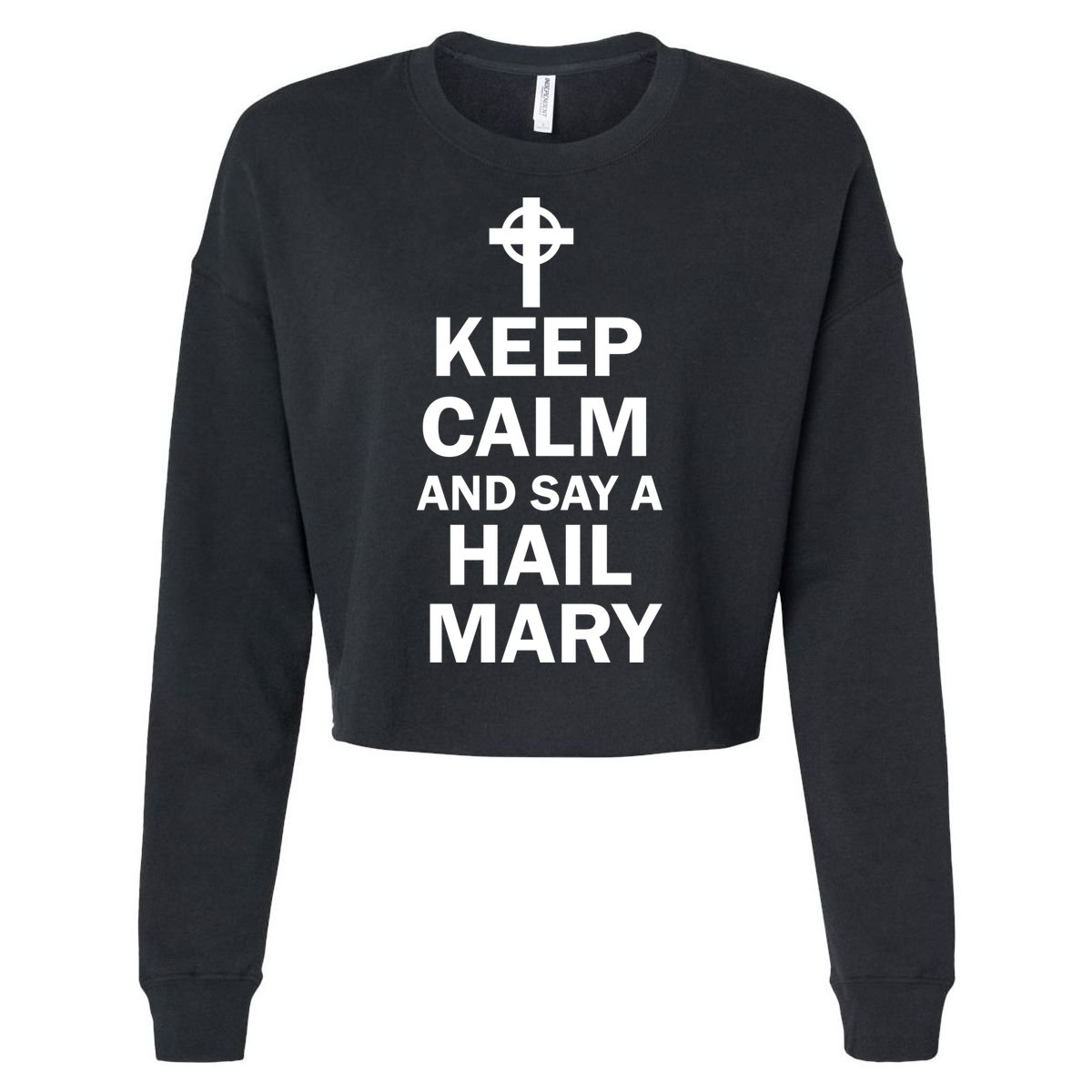 Keep Calm And Say A Hail Mary Religion Cropped Pullover Crew