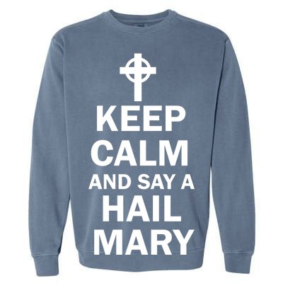 Keep Calm And Say A Hail Mary Religion Garment-Dyed Sweatshirt