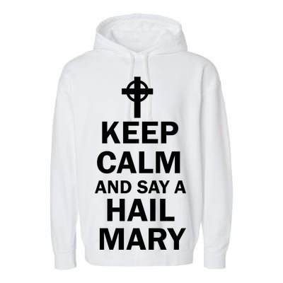 Keep Calm And Say A Hail Mary Religion Garment-Dyed Fleece Hoodie