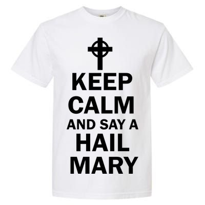 Keep Calm And Say A Hail Mary Religion Garment-Dyed Heavyweight T-Shirt