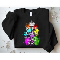 Keep Calm And Teach Art Sweatshirt