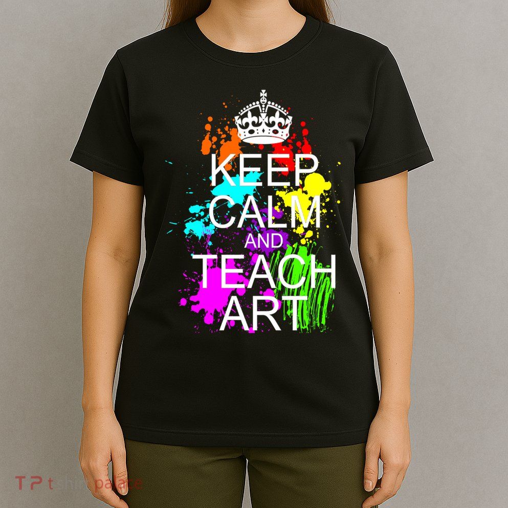 Keep Calm And Teach Art T-Shirt