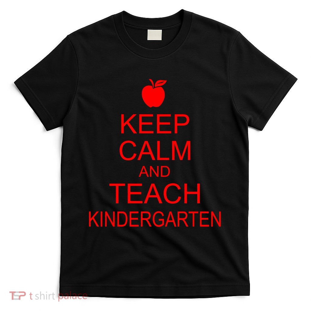 Keep Calm And Teach Kindergarten T-Shirt