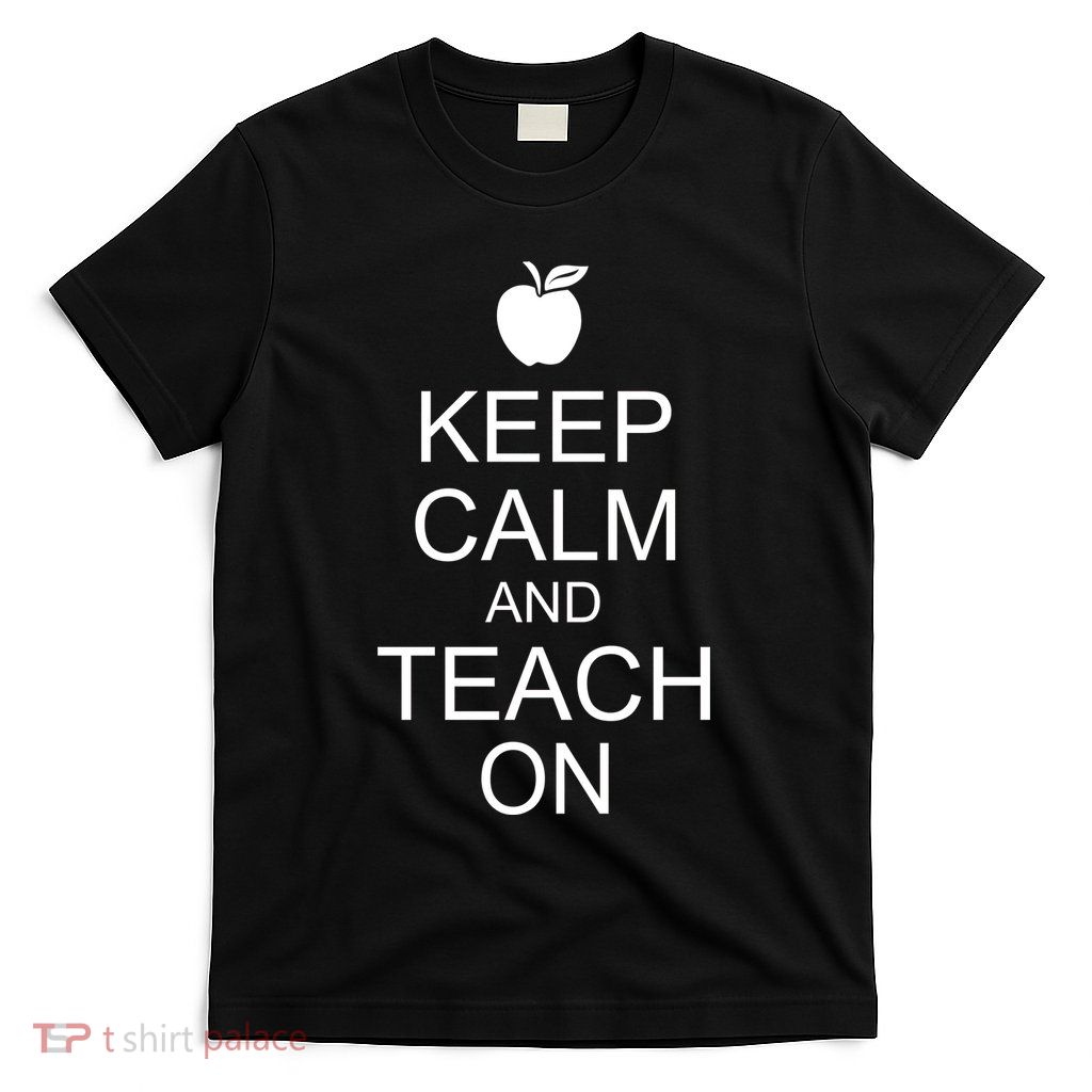 Keep Calm and Teach On T-Shirt