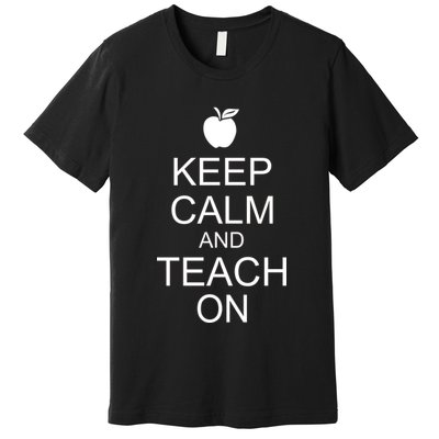 Keep Calm and Teach On Premium T-Shirt