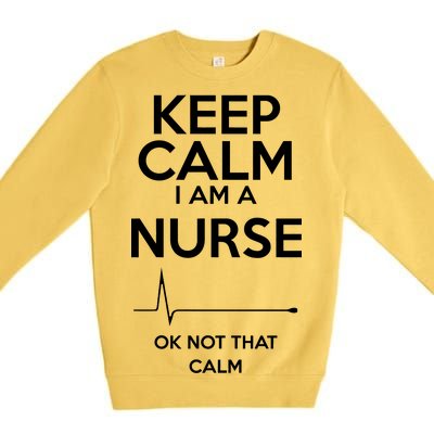 Keep Calm I Am A Nurse Pk Not That Calm Premium Crewneck Sweatshirt