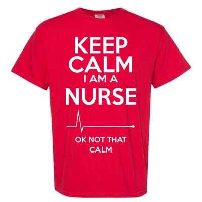 Keep Calm I Am A Nurse Pk Not That Calm Garment-Dyed Heavyweight T-Shirt