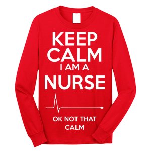 Keep Calm I Am A Nurse Pk Not That Calm Long Sleeve Shirt