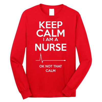 Keep Calm I Am A Nurse Pk Not That Calm Long Sleeve Shirt
