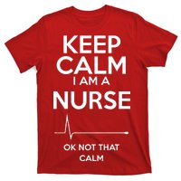 Keep Calm I Am A Nurse Pk Not That Calm T-Shirt