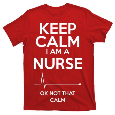 Keep Calm I Am A Nurse Pk Not That Calm T-Shirt