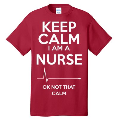 Keep Calm I Am A Nurse Pk Not That Calm Tall T-Shirt