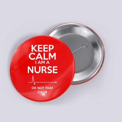 Keep Calm I Am A Nurse Pk Not That Calm Button