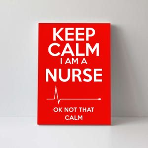 Keep Calm I Am A Nurse Pk Not That Calm Canvas