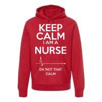 Keep Calm I Am A Nurse Pk Not That Calm Premium Hoodie