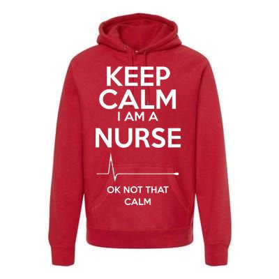 Keep Calm I Am A Nurse Pk Not That Calm Premium Hoodie