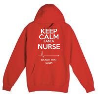 Keep Calm I Am A Nurse Pk Not That Calm Premium Pullover Hoodie