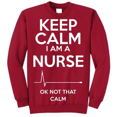 Keep Calm I Am A Nurse Pk Not That Calm Tall Sweatshirt