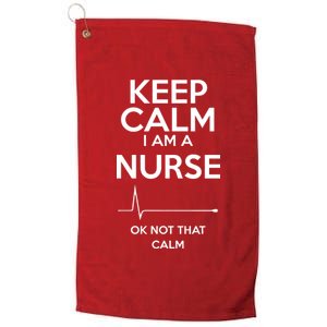 Keep Calm I Am A Nurse Pk Not That Calm Platinum Collection Golf Towel