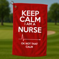Keep Calm I Am A Nurse Pk Not That Calm Golf Towel
