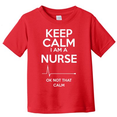 Keep Calm I Am A Nurse Pk Not That Calm Toddler T-Shirt