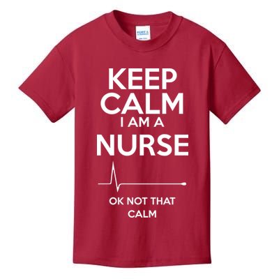 Keep Calm I Am A Nurse Pk Not That Calm Kids T-Shirt