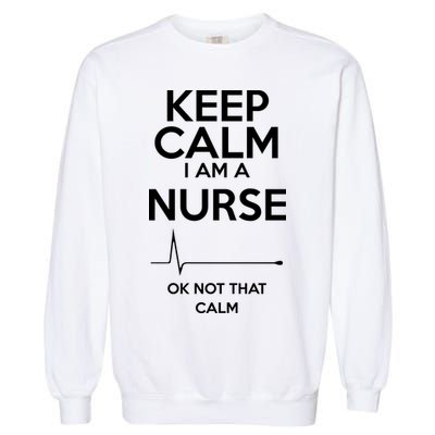 Keep Calm I Am A Nurse Pk Not That Calm Garment-Dyed Sweatshirt