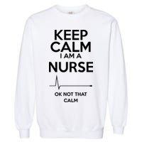 Keep Calm I Am A Nurse Pk Not That Calm Garment-Dyed Sweatshirt