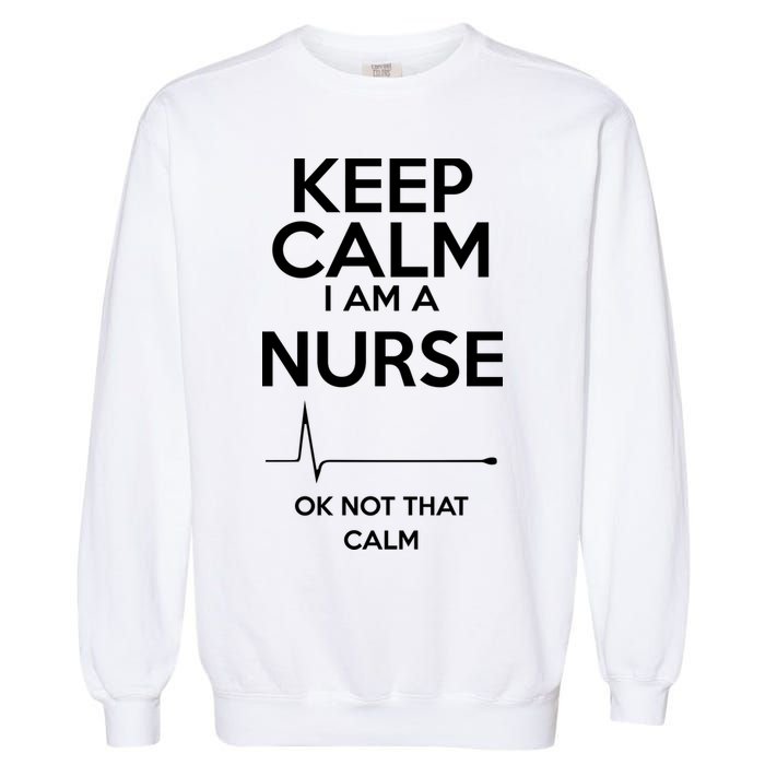 Keep Calm I Am A Nurse Pk Not That Calm Garment-Dyed Sweatshirt