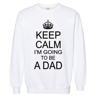 Keep Calm I'm Going to be a Dad Father Garment-Dyed Sweatshirt