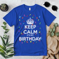 Keep Calm It s My Birthday Premium T-Shirt