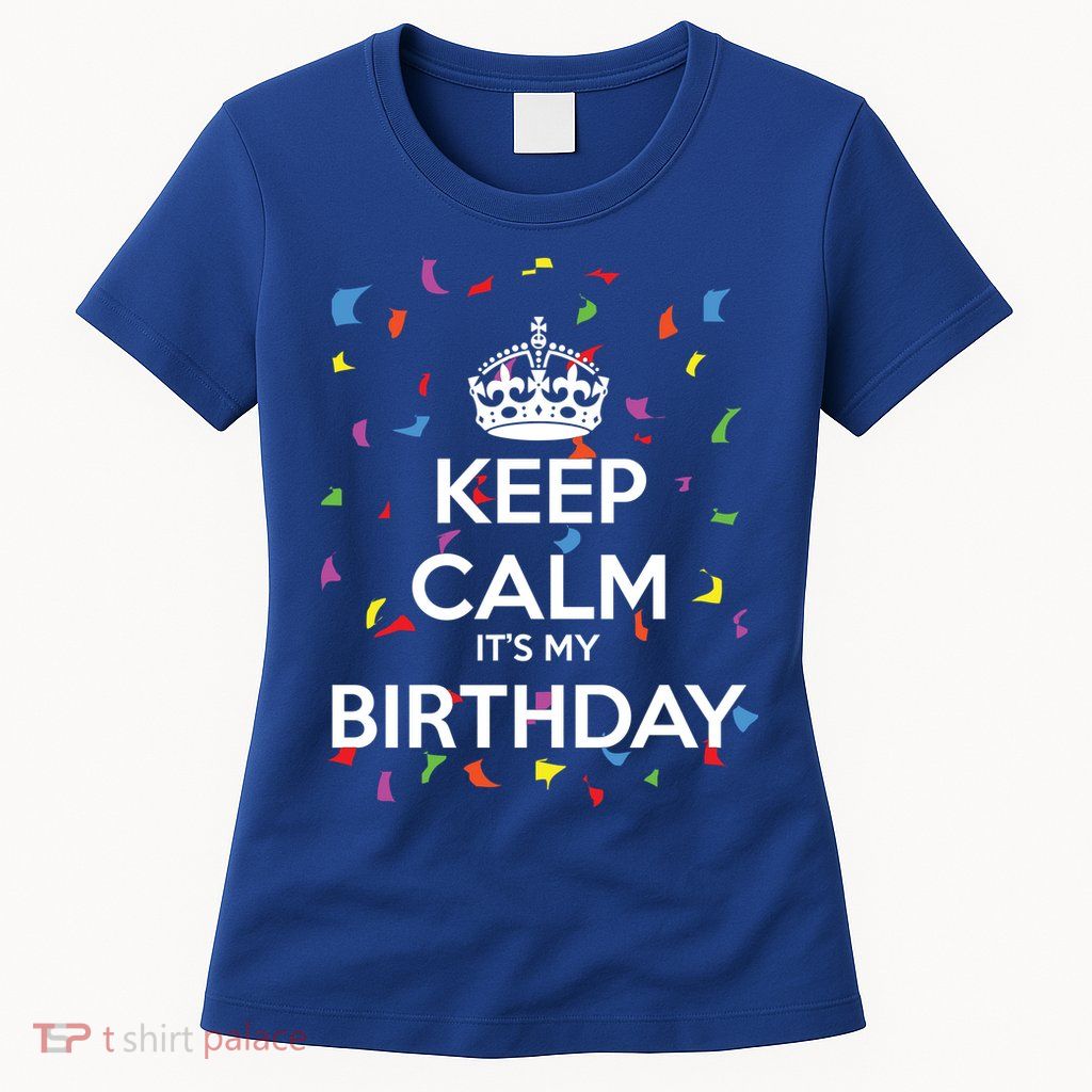 Keep Calm It s My Birthday Womens T-Shirt
